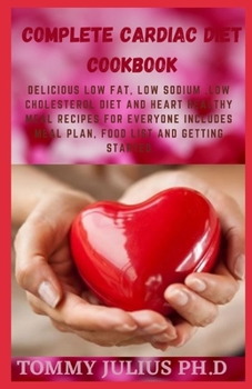 Paperback Complete Cardiac Diet Cookbook: Delicious Low Fat, Low Sodium, Low Cholesterol Diet And Heart Healthy Meal Recipes for Everyone Includes Meal Plan, Fo Book