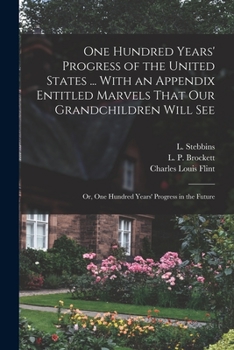 Paperback One Hundred Years' Progress of the United States ... With an Appendix Entitled Marvels That our Grandchildren Will see; or, One Hundred Years' Progres Book