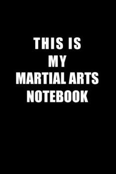 Paperback Notebook For Martial arts Lovers: This Is My Martial arts Notebook - Blank Lined Journal Book