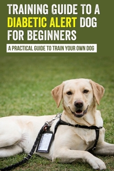 Paperback How To Train Your Diabetic Alert Dog, How To Select A Great Dog For Alert Work, How To Find And Work With A Qualified Dog Trainer, What Does A Diabete Book