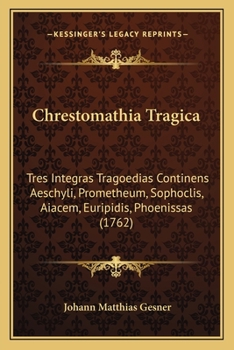 Paperback Chrestomathia Tragica: Tres Integras Tragoedias Continens Aeschyli, Prometheum, Sophoclis, Aiacem, Euripidis, Phoenissas (1762) [Latin] Book