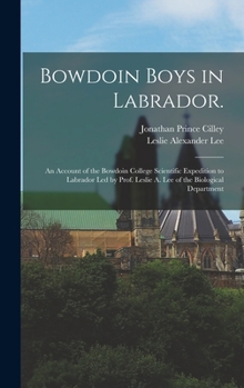 Hardcover Bowdoin Boys in Labrador.: An Account of the Bowdoin College Scientific Expedition to Labrador led by Prof. Leslie A. Lee of the Biological Depar Book