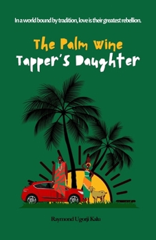 The Palm Wine Tapper’s Daughter: In a world bound by tradition, love is their greatest rebelion.