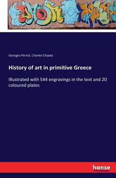 Paperback History of art in primitive Greece: Illustrated with 544 engravings in the text and 20 coloured plates Book