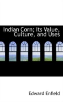 Indian Corn; Its Value, Culture, and Uses