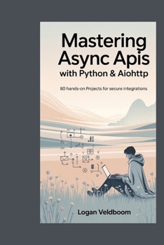 Paperback Mastering Async APIs with Python & aiohttp: 80 Hands-On Projects for Secure Integrations Book