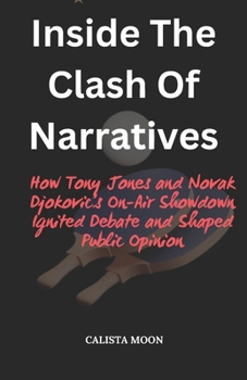 Paperback Inside the Clash of Narratives: How Tony Jones and Novak Djokovic's On-Air Showdown Ignited Debate and Shaped Public Opinion Book
