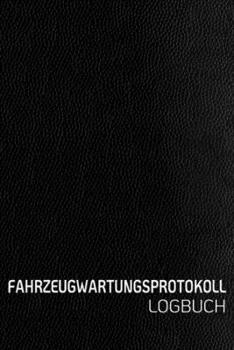 FAHRZEUGWARTUNGSPROTOKOLL LOGBUCH: Scheckheft universal Serviceheft & Wartungsheft mit vorgefertigten Seiten | Für alle KFZ Hersteller geeigne Leder  Optik schwarz (German Edition)