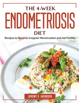 Paperback The 4-Week Endometriosis Diet: Recipes to Reverse Irregular Menstruation and Aid Fertility Book