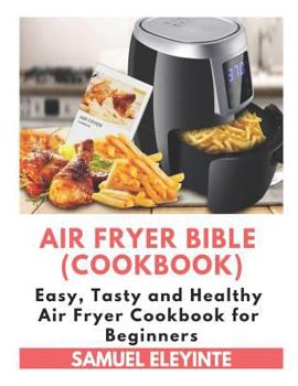 Paperback Air Fryer Bible (Cookbook) - Easy, Tasty and Healthy Air Fryer Cookbook for Beginners: Air Fryer Easy Cookbook, Air Fryer Perfection, Air Fryer Recipe Book