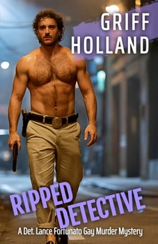Ripped Detective: A Det Lance Fortunato Gay Murder Mystery (A Detective Lance Fortunato Gay Murder Mystery)