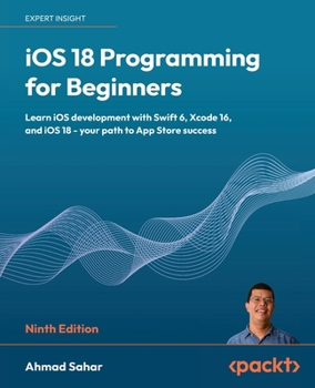 Paperback iOS 18 Programming for Beginners - Ninth Edition: Learn iOS development with Swift 6, Xcode 16, and iOS 18 - your path to App Store success Book