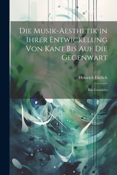 Paperback Die Musik-Aesthetik in Ihrer Entwickelung Von Kant Bis Auf Die Gegenwart: Ein Grundriss [German] Book