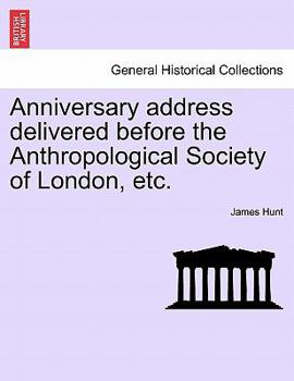 Anniversary Address Delivered Before the Anthropological Society of London