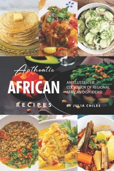 Paperback Authentic African Recipes: An Illustrated Cookbook of Regional African Dish Ideas! Book