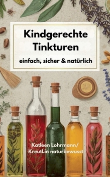Kindgerechte Tinkturen: einfach, sicher & natürlich (German Edition)