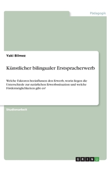 Paperback Künstlicher bilingualer Erstspracherwerb: Welche Faktoren beeinflussen den Erwerb, worin liegen die Unterschiede zur natürlichen Erwerbssituation und [German] Book