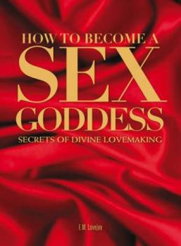 Paperback How to Become a Sex Goddess: Secrets of Divine Lovemaking. E.M. Lovejoy Book