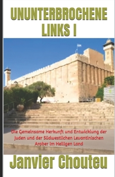 UNUNTERBROCHENE LINKS I: Die Gemeinsame Herkunft und Entwicklung der Juden und der Südwestlichen Levantinischen Araber im Heiligen Land (Opfer für Opfer) (German Edition)