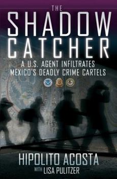 Hardcover The Shadow Catcher: A U.S. Agent Infiltrates Mexico's Deadly Crime Cartels Book