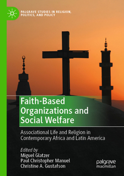 Faith-Based Organizations and Social Welfare: Associational Life and Religion in Contemporary Africa and Latin America (Palgrave Studies in Religion, Politics, and Policy)