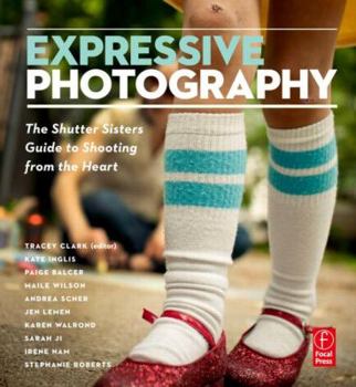 Paperback Expressive Photography: The Shutter Sisters' Guide to Shooting from the Heart Book
