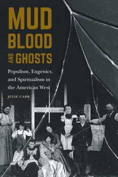 Paperback Mud, Blood, and Ghosts: Populism, Eugenics, and Spiritualism in the American West Book