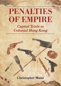 Hardcover Penalties of Empire: Capital Trials in Colonial Hong Kong Book