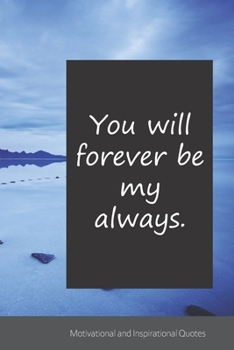 You will forever be my always.: Motivational, Inspirational and Uplifting Notebook / Journal / Diary - 6 x 9 inches (15,24 x 22,86 cm), 150 pages.