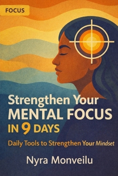 Strengthen Your Mental Focus in 9 Days: Daily Tools to Strengthen Your Mindset