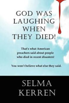 God Was Laughing When They Died!: That's what American preachers said about people who died in recent disasters. You won't believe what else they said.