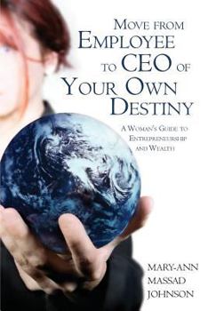 Paperback Move from Employee to CEO of Your Own Destiny: A Woman's Guide to Entrepreneurship and Wealth Book