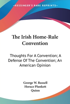 Paperback The Irish Home-Rule Convention: Thoughts For A Convention; A Defense Of The Convention; An American Opinion Book