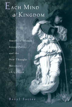 Paperback Each Mind a Kingdom: American Women, Sexual Purity, and the New Thought Movement, 1875-1920 Book