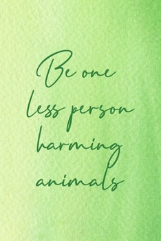 Be One Less Person Harming Animals: All Purpose 6x9 Blank Lined Notebook Journal Way Better Than A Card Trendy Unique Gift Green Texture Vegetarian