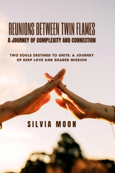 Reunions Between Twin Flames: A Journey of Complexity and Connection (Twin Flame Reunion)