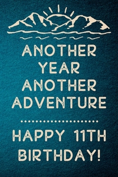 Another Year Another Adventure Happy 11th Birthday: 11th Birthday Gift / Journal / Notebook / Diary / Unique Greeting & Birthday Card Alternative