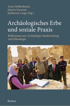 Archaologisches Erbe und Soziale Praxis : Reflexionen Aus Archaologie, Bauforschung und Ethnologie