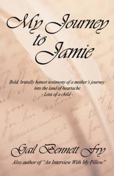 Paperback My Journey to Jamie: Bold, Brutally Honest Testimony of a Mother's Journey into the Land of Heartache--Loss of a Child Book