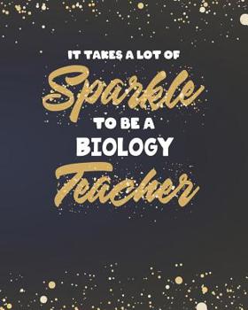 Paperback It Takes A Lot Of Sparkle To Be A Biology Teacher: College Ruled Lined Notebook and Gold Sparkly Appreciation Gift for Science STEM Teachers Book