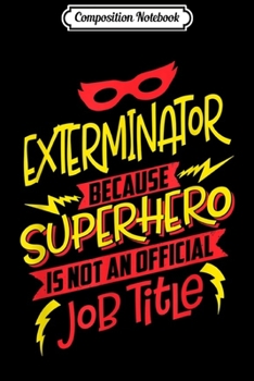 Composition Notebook: Exterminator Because Superhero Not A Job Title  Journal/Notebook Blank Lined Ruled 6x9 100 Pages