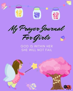 Paperback My Prayer Journal For Girls: God Is Within Her She Will Not Fail - Girls Prayer Journal - 120 Pages - 8x10" Book