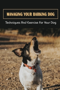 Paperback Managing Your Barking Dog: Techniques And Exercise For Your Dog: How To Stop A Puppy From Barking Book