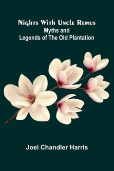 Nights With Uncle Remus: Myths and Legends of the Old Plantation