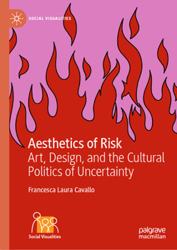Aesthetics of Risk: Art, Design, and the Cultural Politics of Uncertainty