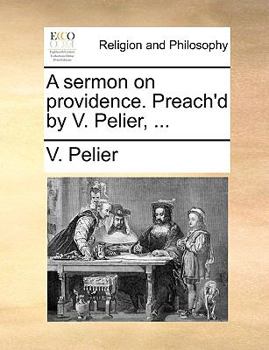 Paperback A Sermon on Providence. Preach'd by V. Pelier, ... Book