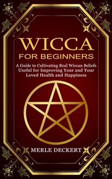 Paperback Wicca for Beginners: A Guide to Cultivating Real Wiccan Beliefs (Useful for Improving Your and Your Loved Health and Happiness) Book