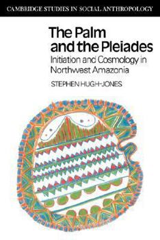 The Palm and the Pleiades: Initiation and Cosmology in Northwest Amazonia: 24 (Cambridge Studies in Social and Cultural Anthropology) - Book #24 of the Cambridge Studies in Social Anthropology