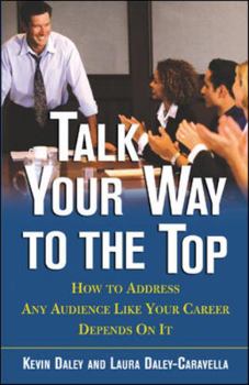 Paperback Talk Your Way to the Top: How to Address Any Audience Like Your Career Depends On It Book