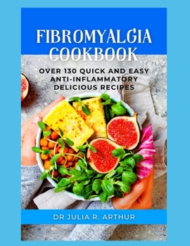 Paperback Fibromyalgia Cookbook: Over 130 Quick And Easy Anti-Inflammatory Delicious Recipes Book